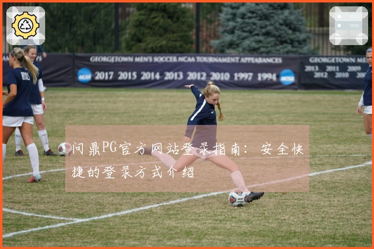 问鼎PG官方网站登录指南：安全快捷的登录方式介绍